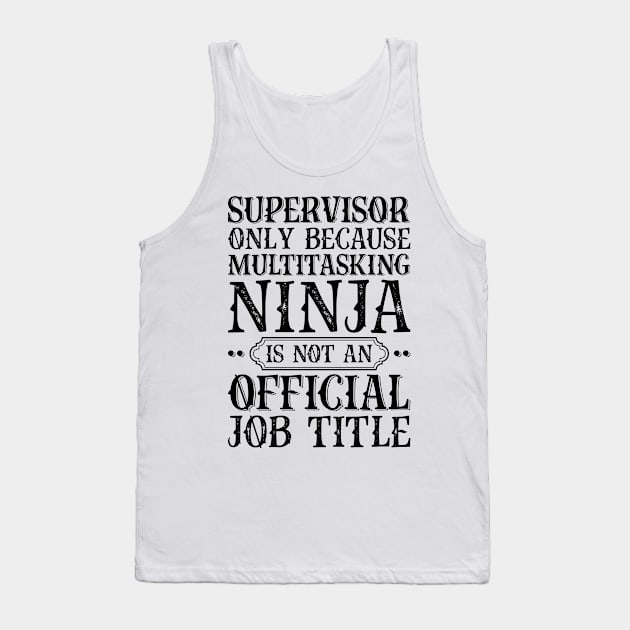 Supervisor Only Because Multitasking Ninja Is Not An Official Job Title Tank Top by Saimarts